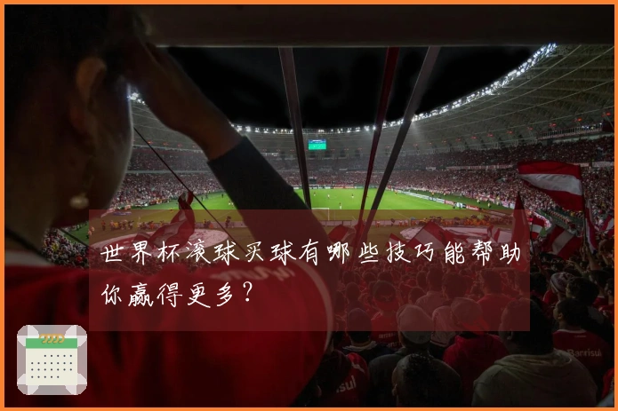 世界杯滚球买球有哪些技巧能帮助你赢得更多？
